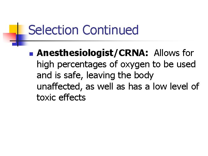 Selection Continued n Anesthesiologist/CRNA: Allows for high percentages of oxygen to be used and