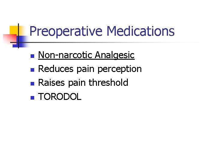 Preoperative Medications n n Non-narcotic Analgesic Reduces pain perception Raises pain threshold TORODOL 