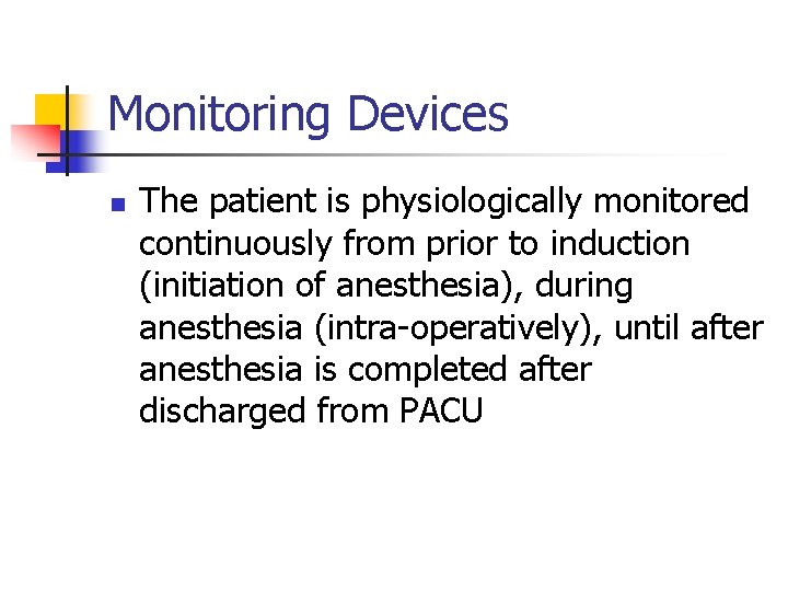 Monitoring Devices n The patient is physiologically monitored continuously from prior to induction (initiation