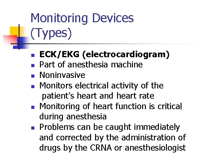Monitoring Devices (Types) n n n ECK/EKG (electrocardiogram) Part of anesthesia machine Noninvasive Monitors
