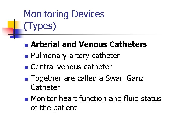 Monitoring Devices (Types) n n n Arterial and Venous Catheters Pulmonary artery catheter Central