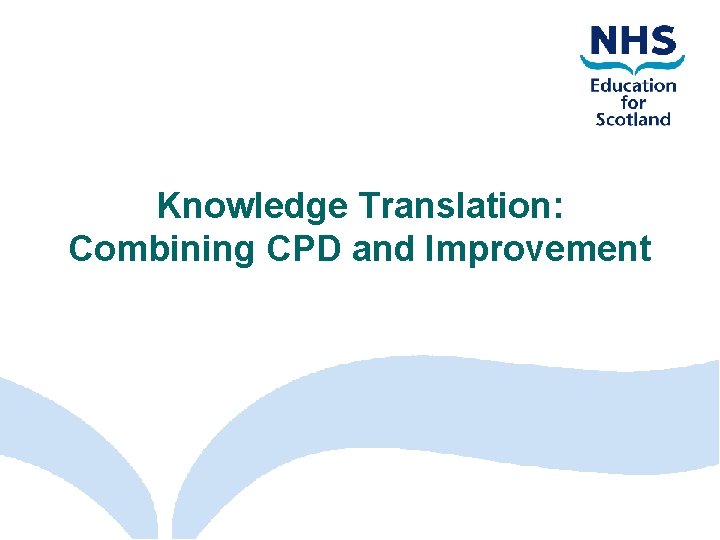 Knowledge Translation: Combining CPD and Improvement 