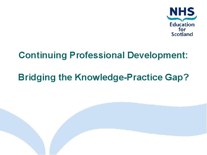 Continuing Professional Development: Bridging the Knowledge-Practice Gap? 