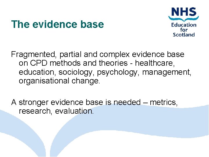 The evidence base Fragmented, partial and complex evidence base on CPD methods and theories