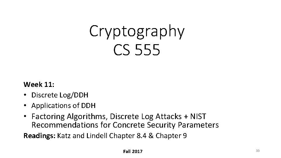 Cryptography CS 555 Week 11: • Discrete Log/DDH • Applications of DDH • Factoring