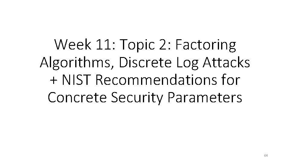 Week 11: Topic 2: Factoring Algorithms, Discrete Log Attacks + NIST Recommendations for Concrete