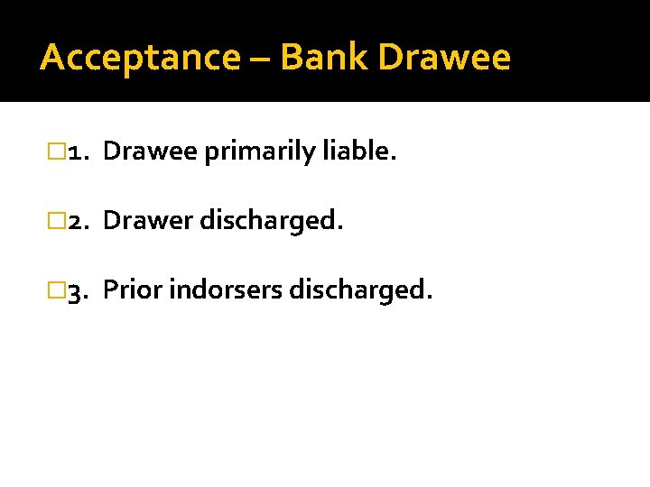 Acceptance – Bank Drawee � 1. Drawee primarily liable. � 2. Drawer discharged. �