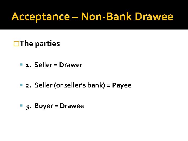 Acceptance – Non-Bank Drawee �The parties 1. Seller = Drawer 2. Seller (or seller’s