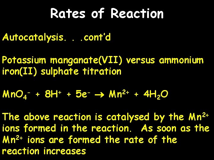 Rates of Reaction Autocatalysis. . . cont’d Potassium manganate(VII) versus ammonium iron(II) sulphate titration