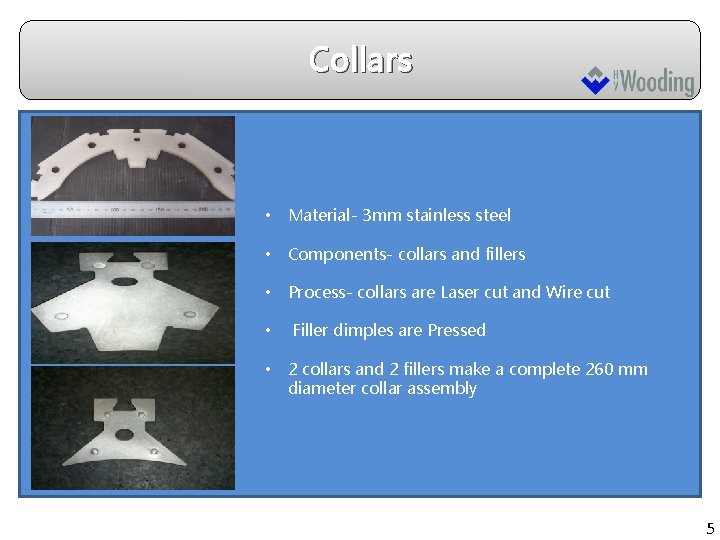 Collars • Material- 3 mm stainless steel • Components- collars and fillers • Process-