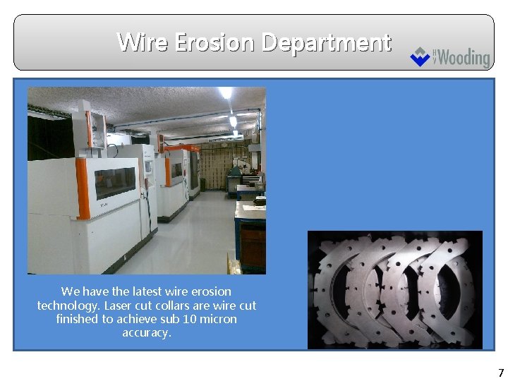 Wire Erosion Department We have the latest wire erosion technology. Laser cut collars are