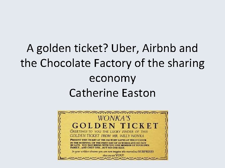 A golden ticket? Uber, Airbnb and the Chocolate Factory of the sharing economy Catherine