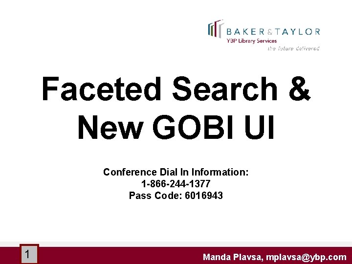 Faceted Search & New GOBI UI Conference Dial In Information: 1 -866 -244 -1377