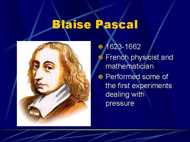 Blaise Pascal 1623 -1662 French physicist and mathematician Performed some of the first experiments