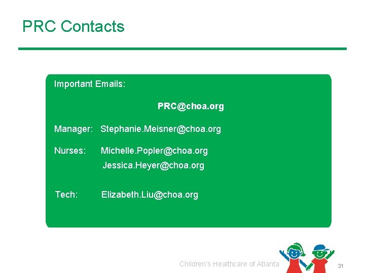 PRC Contacts Important Emails: PRC@choa. org Manager: Stephanie. Meisner@choa. org Nurses: Michelle. Popler@choa. org