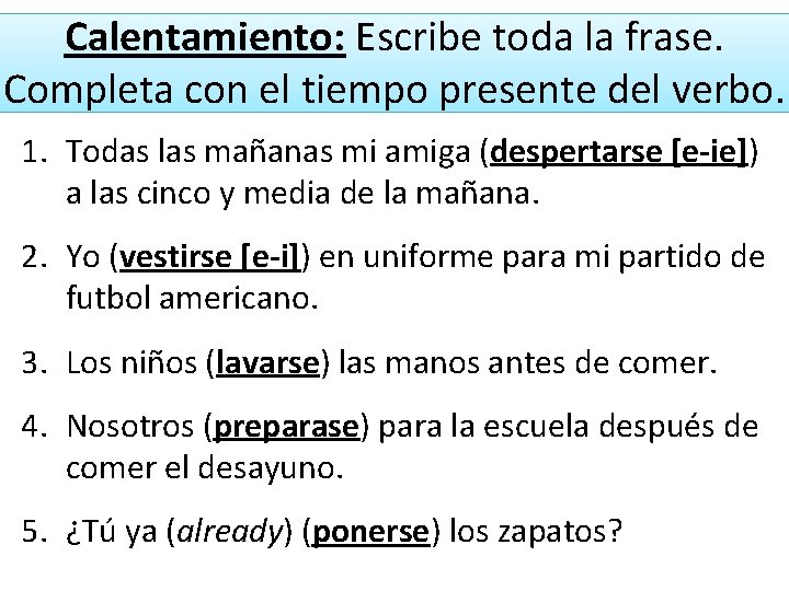 Calentamiento: Escribe toda la frase. Completa con el tiempo presente del verbo. 1. Todas