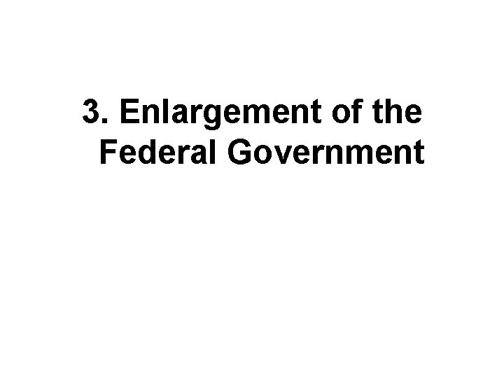 3. Enlargement of the Federal Government 