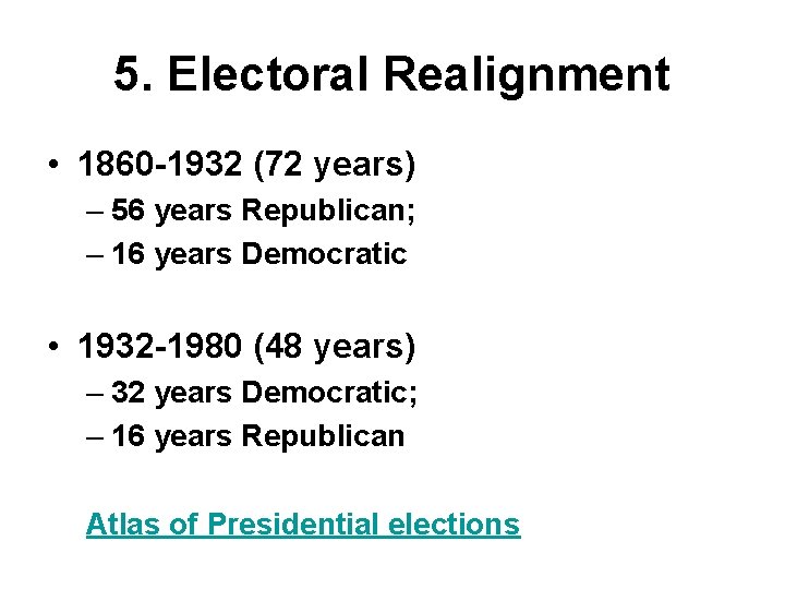 5. Electoral Realignment • 1860 -1932 (72 years) – 56 years Republican; – 16