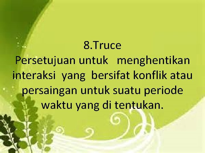 8. Truce Persetujuan untuk menghentikan interaksi yang bersifat konflik atau persaingan untuk suatu periode