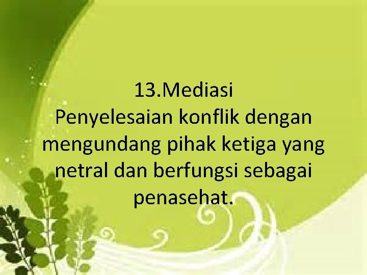 13. Mediasi Penyelesaian konflik dengan mengundang pihak ketiga yang netral dan berfungsi sebagai penasehat.