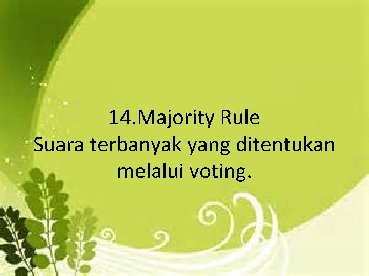 14. Majority Rule Suara terbanyak yang ditentukan melalui voting. 