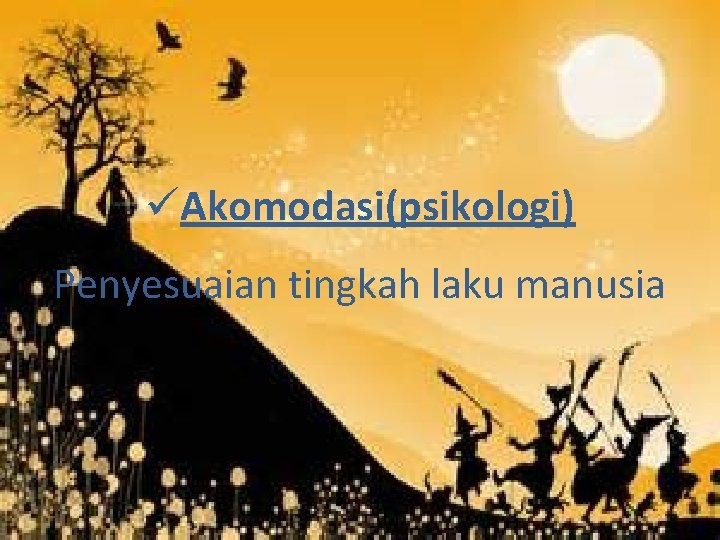 üAkomodasi(psikologi) Penyesuaian tingkah laku manusia 