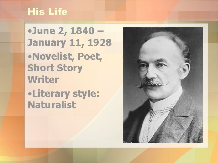 His Life • June 2, 1840 – January 11, 1928 • Novelist, Poet, Short
