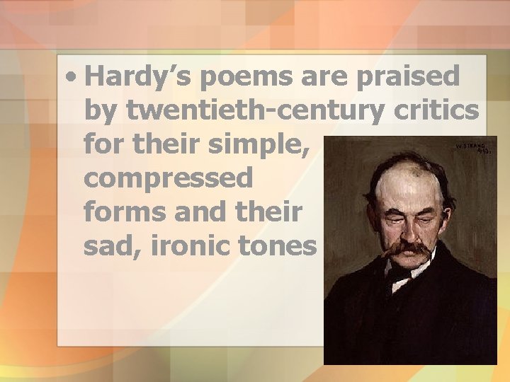  • Hardy’s poems are praised by twentieth-century critics for their simple, compressed forms