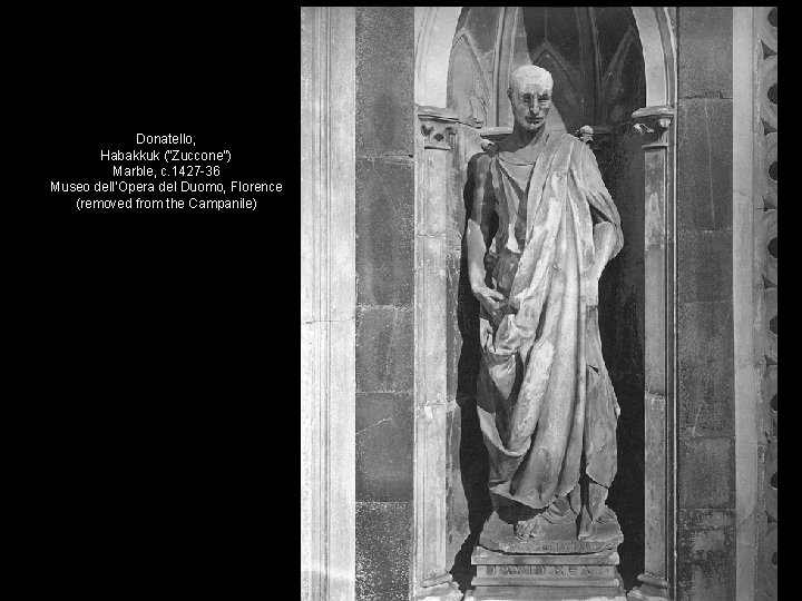 Donatello, Habakkuk (“Zuccone”) Marble, c. 1427 -36 Museo dell’Opera del Duomo, Florence (removed from