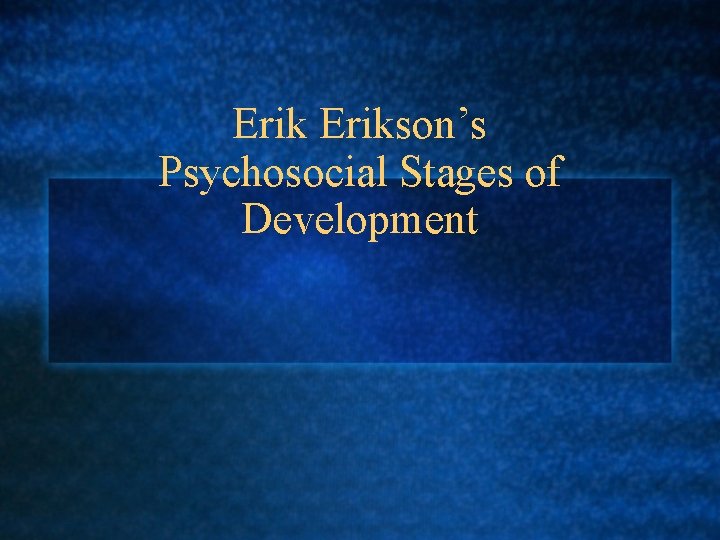 Erikson’s Psychosocial Stages of Development 