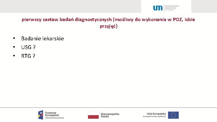 pierwszy zestaw badań diagnostycznych (możliwy do wykonania w POZ, izbie przyjęć) • Badanie lekarskie