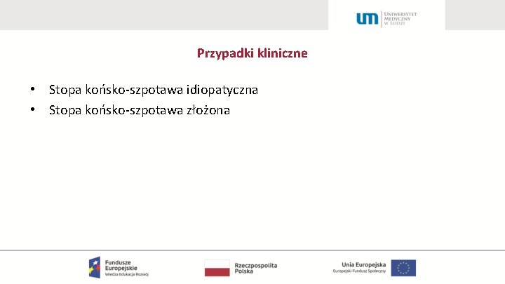 Przypadki kliniczne • Stopa końsko-szpotawa idiopatyczna • Stopa końsko-szpotawa złożona 