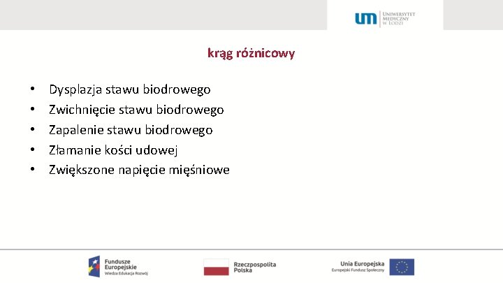 krąg różnicowy • • • Dysplazja stawu biodrowego Zwichnięcie stawu biodrowego Zapalenie stawu biodrowego