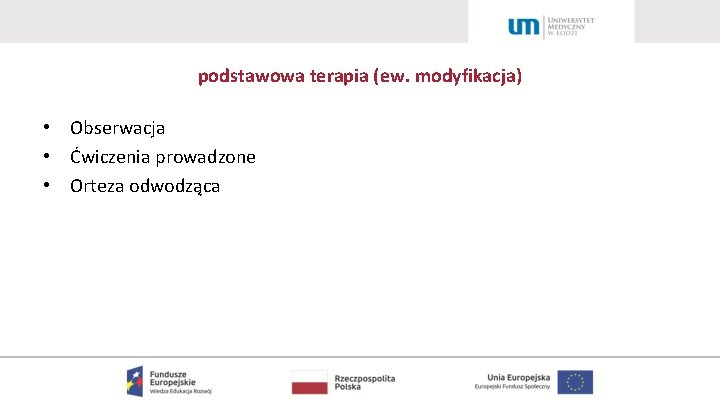 podstawowa terapia (ew. modyfikacja) • Obserwacja • Ćwiczenia prowadzone • Orteza odwodząca 