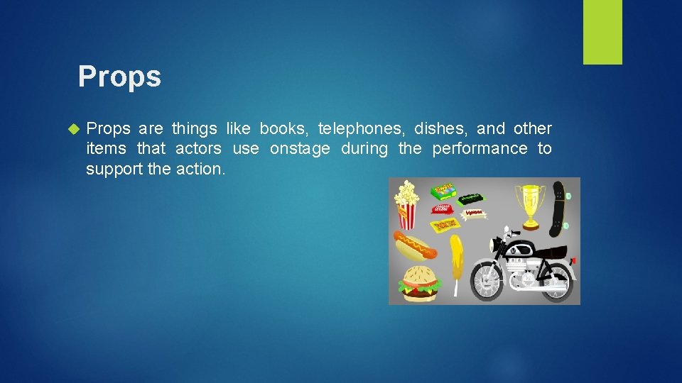 Props are things like books, telephones, dishes, and other items that actors use onstage