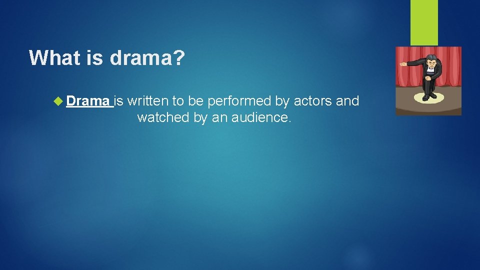 What is drama? Drama is written to be performed by actors and watched by