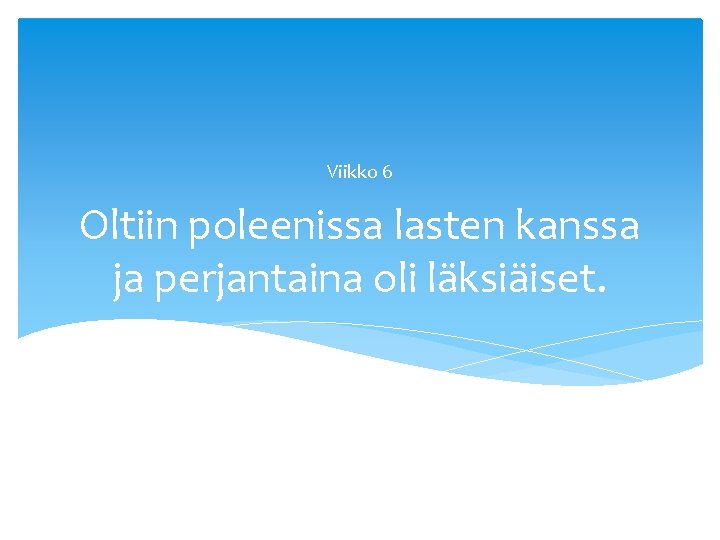 Viikko 6 Oltiin poleenissa lasten kanssa ja perjantaina oli läksiäiset. Viikko 6 Oltiin poleenissa lasten kanssa ja perjantaina oli läksiäiset.