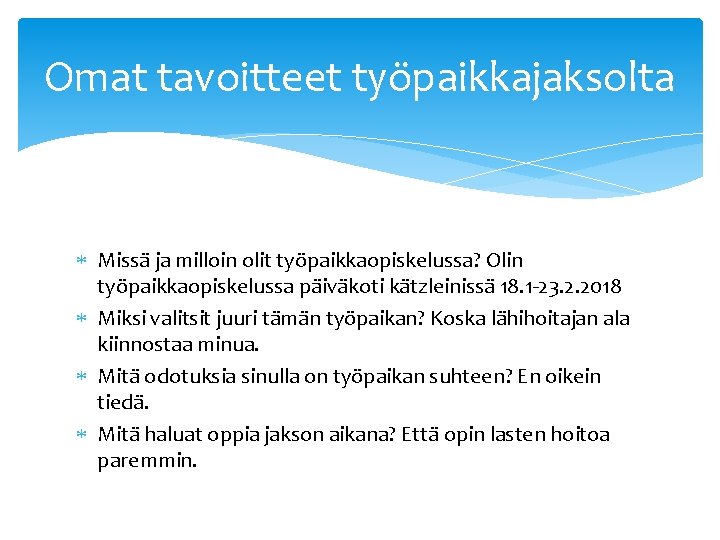 Omat tavoitteet työpaikkajaksolta Missä ja milloin olit työpaikkaopiskelussa? Olin työpaikkaopiskelussa päiväkoti kätzleinissä 18. 1