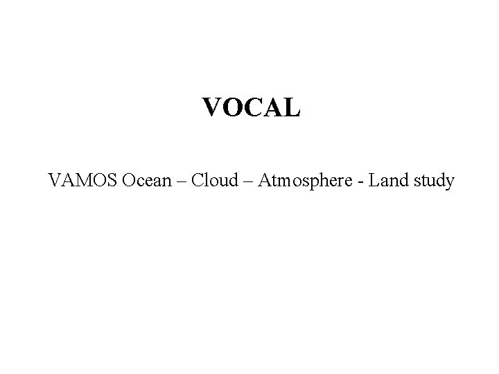 VOCAL VAMOS Ocean – Cloud – Atmosphere - Land study 