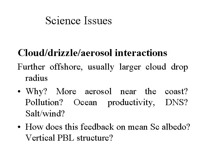 Science Issues Cloud/drizzle/aerosol interactions Further offshore, usually larger cloud drop radius • Why? More