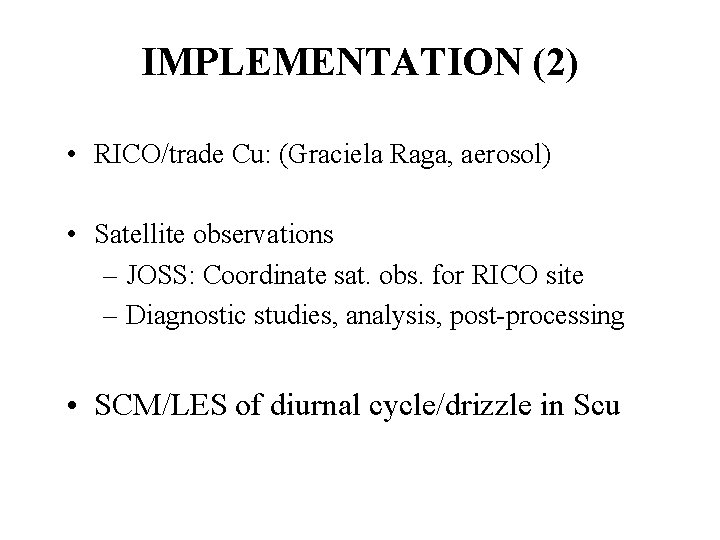 IMPLEMENTATION (2) • RICO/trade Cu: (Graciela Raga, aerosol) • Satellite observations – JOSS: Coordinate