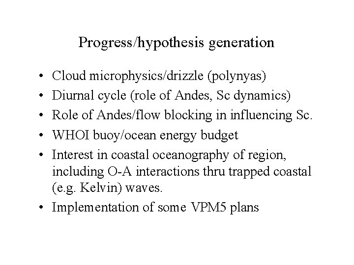 Progress/hypothesis generation • • • Cloud microphysics/drizzle (polynyas) Diurnal cycle (role of Andes, Sc