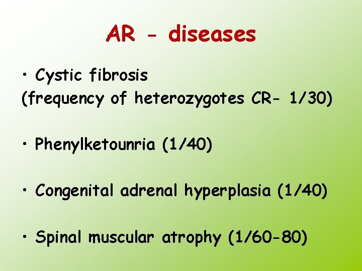 AR - diseases • Cystic fibrosis (frequency of heterozygotes CR- 1/30) • Phenylketounria (1/40)