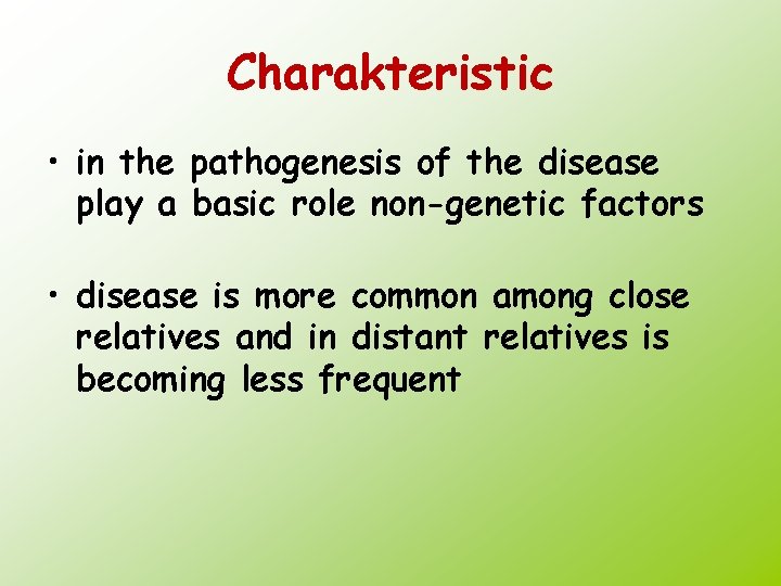 Charakteristic • in the pathogenesis of the disease play a basic role non-genetic factors