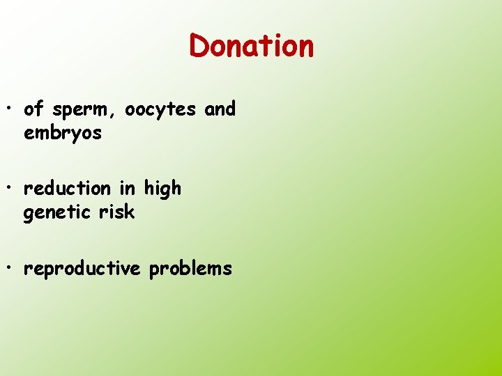 Donation • of sperm, oocytes and embryos • reduction in high genetic risk •