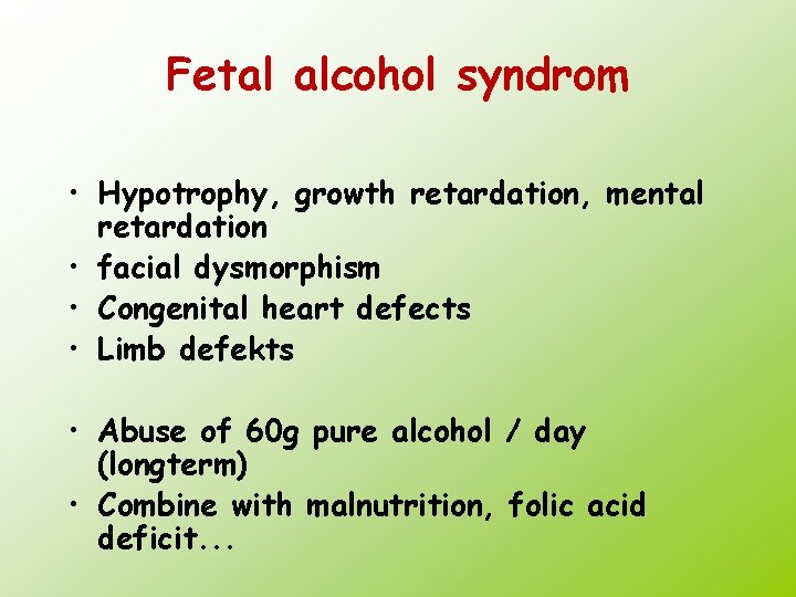 Fetal alcohol syndrom • Hypotrophy, growth retardation, mental retardation • facial dysmorphism • Congenital