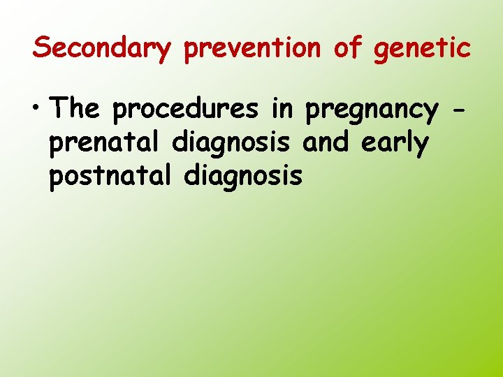 Secondary prevention of genetic • The procedures in pregnancy prenatal diagnosis and early postnatal