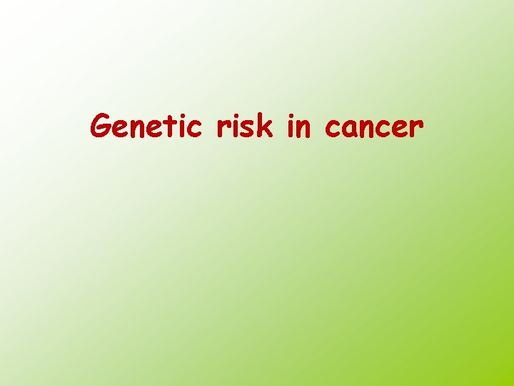 Genetic risk in cancer 