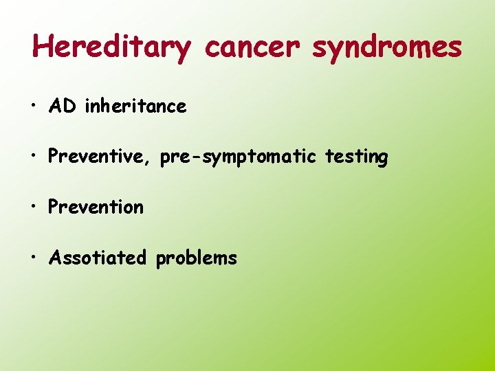 Hereditary cancer syndromes • AD inheritance • Preventive, pre-symptomatic testing • Prevention • Assotiated