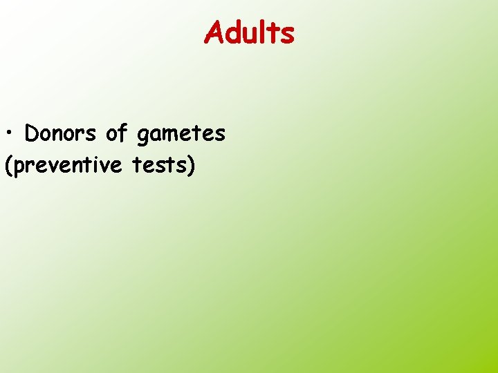 Adults • Donors of gametes (preventive tests) 